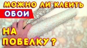🏠 Можно ли КЛЕИТЬ обои на ПОБЕЛКУ? 💮 Какие ОБОИ лучше выбрать?