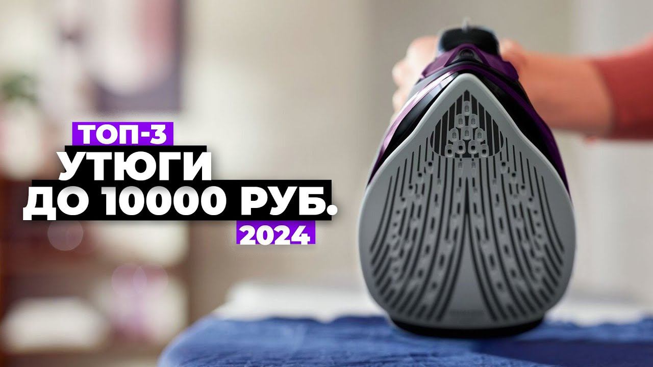 ТОП-3: Лучшие утюги до 10 000 рублей. Рейтинг 2024 года Какой купить? смотреть онлайн