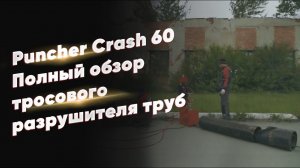 Puncher Crash 60 - Полный обзор тросового разрушителя труб