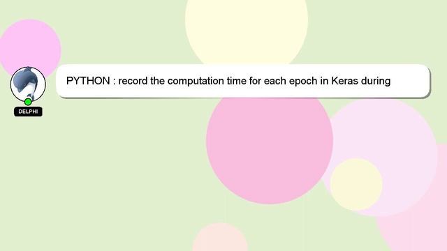 PYTHON : record the computation time for each epoch in Keras during model.fit() смотреть онлайн