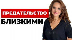 ПРЕДАТЕЛЬСТВО БЛИЗКИМИ | Психолог Анна Сухова