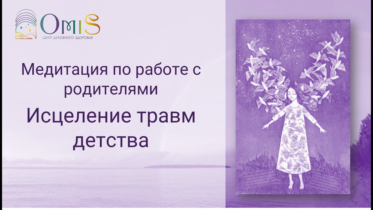ИСЦЕЛЕНИЕ ТРАВМ ДЕТСТВА. МЕДИТАЦИЯ ПО РАБОТЕ С РОДИТЕЛЯМИ смотреть онлайн