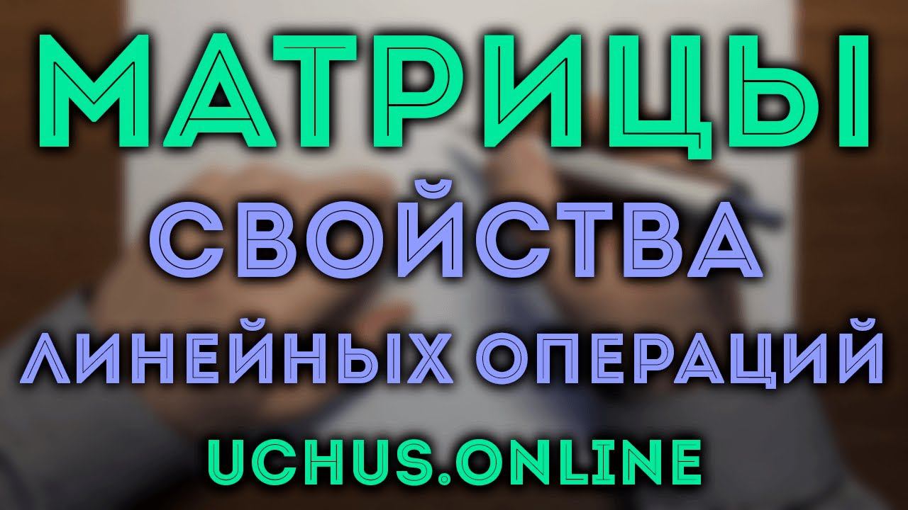 Свойства линейных операций над матрицами смотреть онлайн