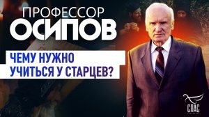 ПРОФЕССОР ОСИПОВ: ЧЕМУ НУЖНО УЧИТЬСЯ У СТАРЦЕВ?