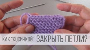 Как закрыть петли спицами в конце вязания?