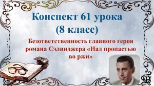 61 урок 4 четверть 8 класс. Безответственность героя романа Сэлинджера «Над пропастью во ржи»