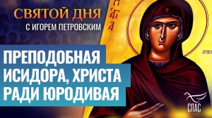 ПРЕПОДОБНАЯ ИСИДОРА, ХРИСТА РАДИ ЮРОДИВАЯ / СВЯТОЙ ДНЯ