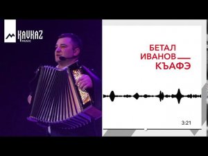 Бетал Иванов - Къафэ | KAVKAZ MUSIC