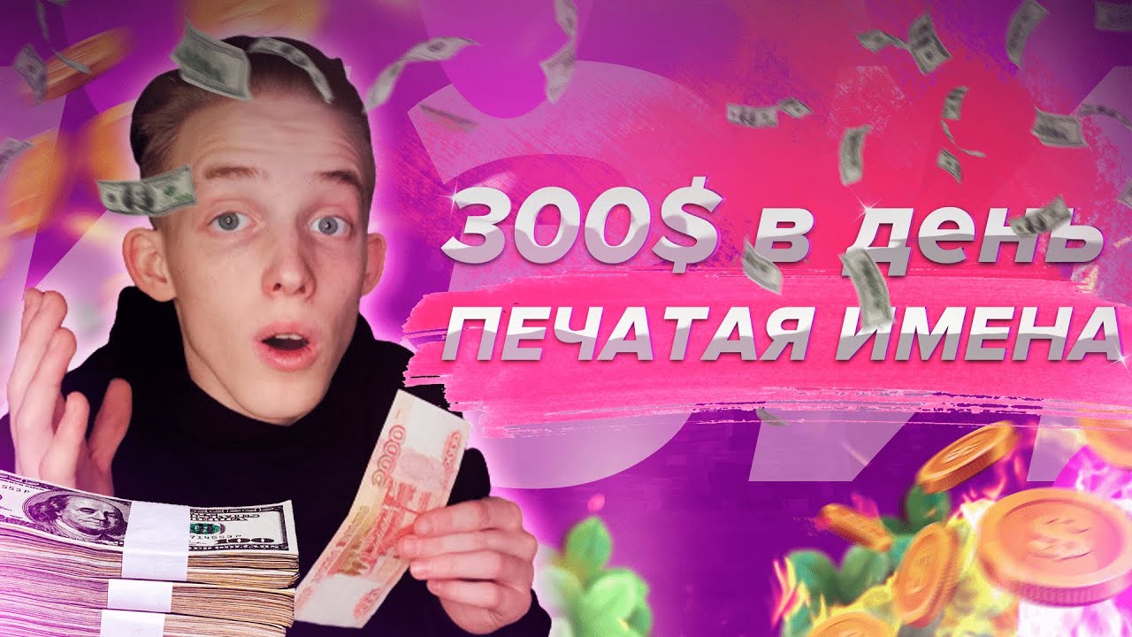 ЗАРАБАТЫВАЙ 300$ ПЕЧАТАЯ ИМЕНА! Как заработать в интернете без вложений