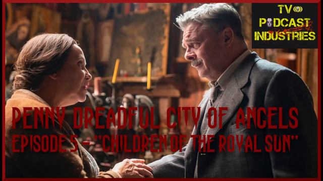 Penny Dreadful City Of Angels Episode 5 Children Of The Royal Sun Podcast