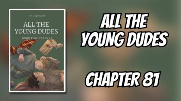 Chapter 81: Fifth Year - Unforgivable | All The Young Dudes (MsKingBean89)