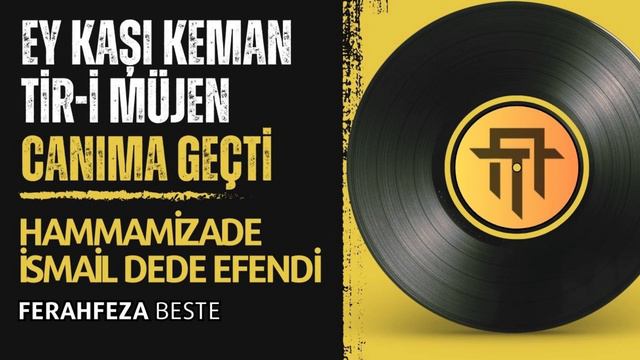 Ey Kaşı Keman Tir-i Müjen Canıma Geçti / Hammamizade İsmail Dede Efendi (Ferahfeza) Taş Plak
