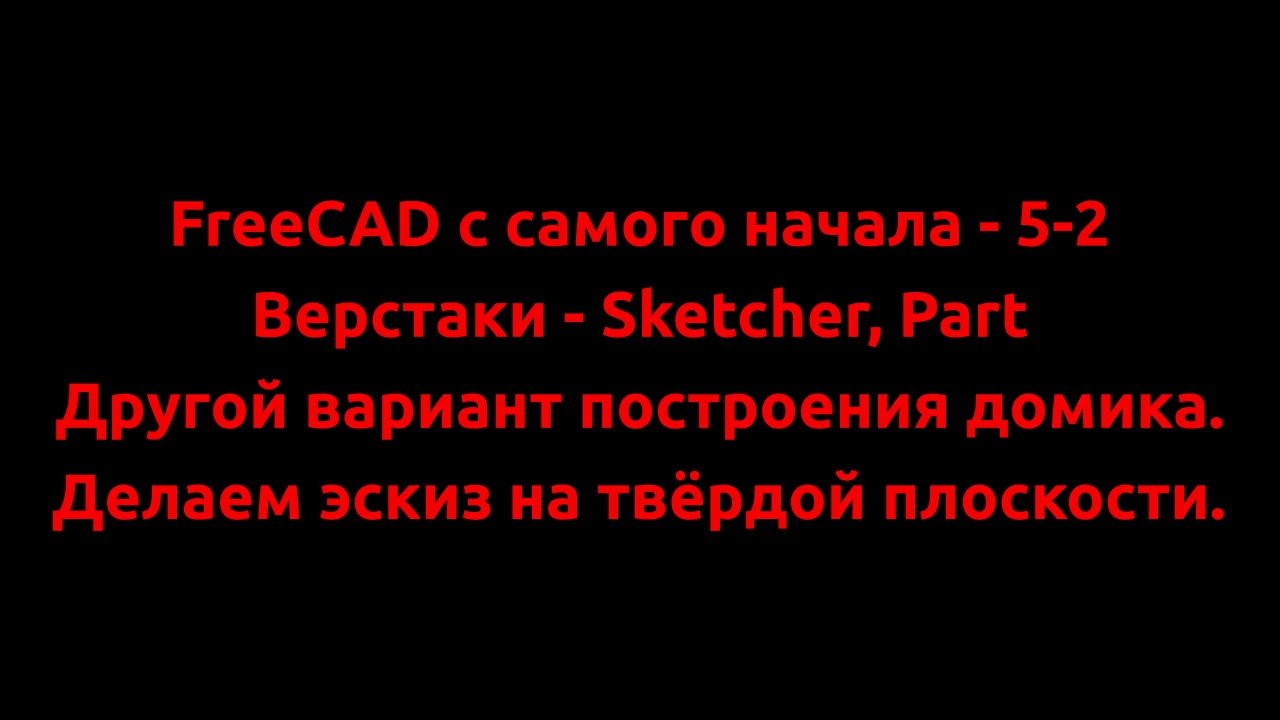FreeCAD с самого начала - 5-2 Другой вариант построения домика. Делаем эскиз на твёрдой плоскости. смотреть онлайн