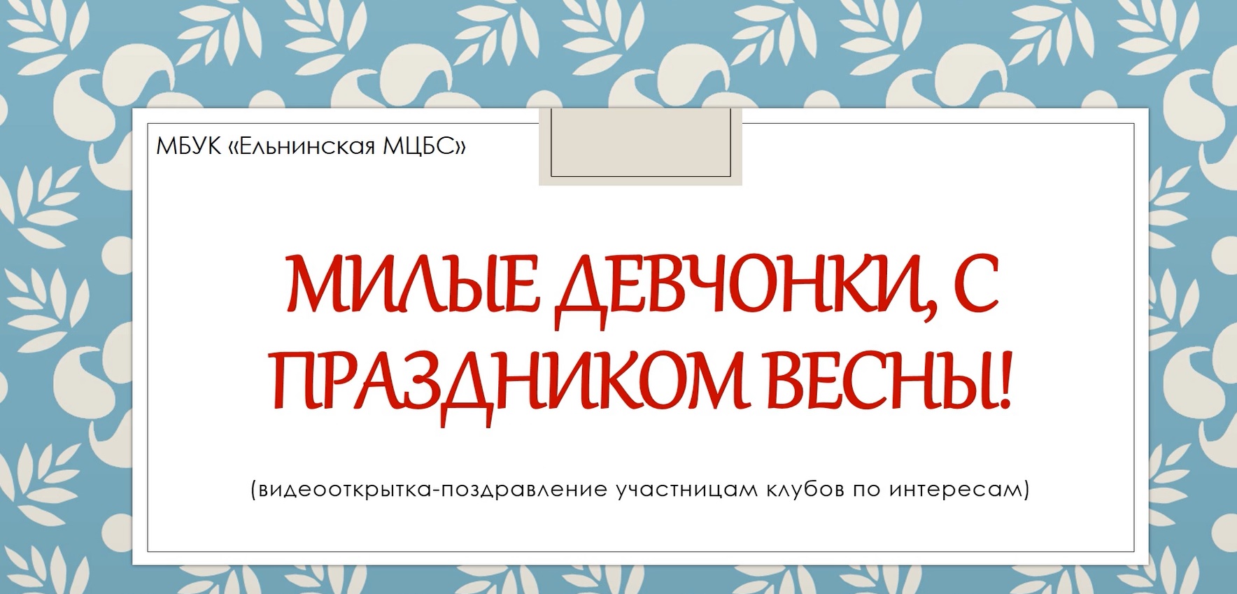 «Милые девчонки, с праздником весны! – видеооткрытка-поздравление участницам клубов по интересам смотреть онлайн