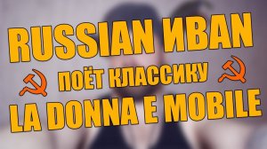 RUSSIAN ИВАN ПОЕТ КЛАССИКУ LA DONNA E MOBILE