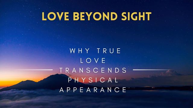 Love Beyond Sight - Why True Love Transcends Physical Appearance