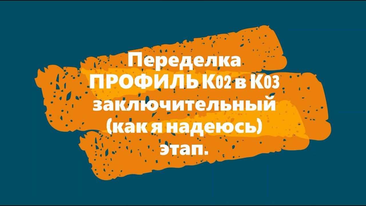 Переделка профиль К02 в Профиль К03 заключительный этап смотреть онлайн