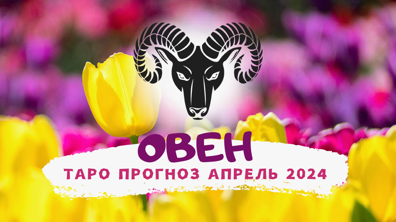 ♈ОВЕН: АПРЕЛЬ 2024! Таро прогноз! смотреть онлайн