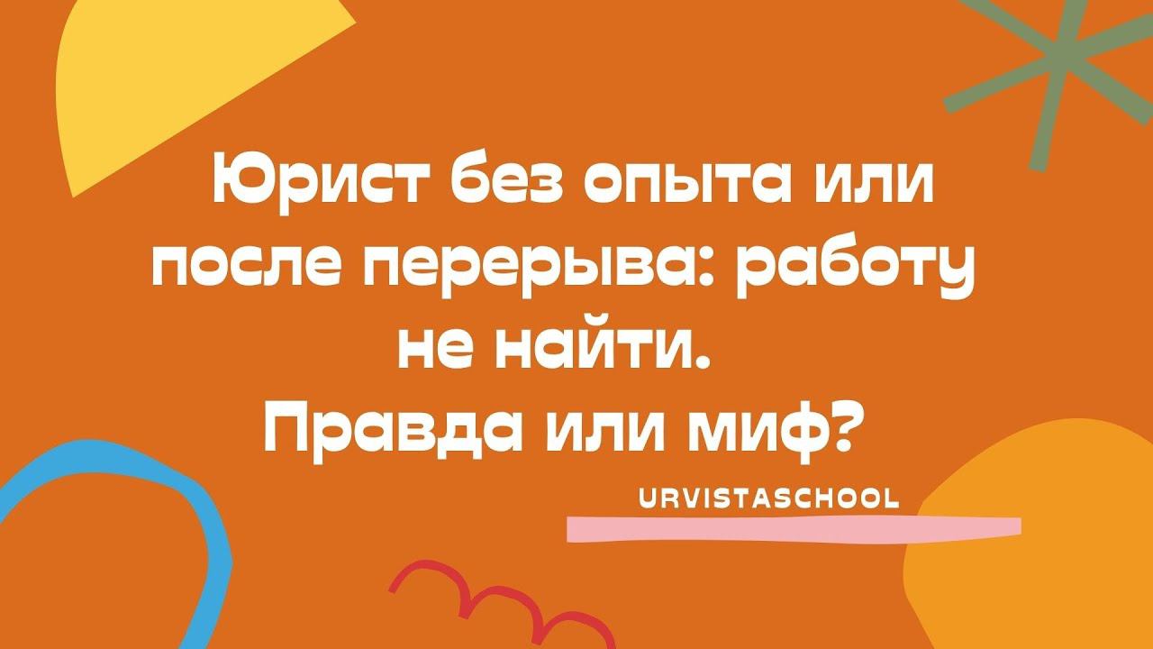 Юрист без опыта или после перерыва: работу не найти. Правда или миф?