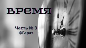 Время. Часть 3. #Время #Гарат