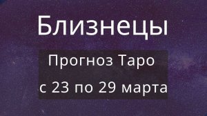 Близнецы. Прогноз Таро онлайн с 23 по 29 марта 2020
