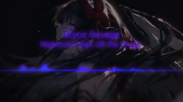 Nightcore Bryce Savage - High off the Drugs смотреть онлайн