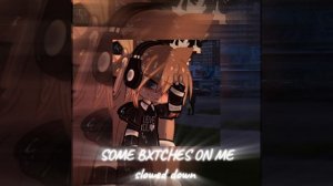 SOME BXTCHES ON ME / SLOWED DOWN