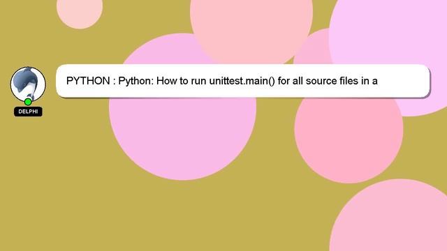 PYTHON : Python: How to run unittest.main() for all source files in a subdirectory? смотреть онлайн