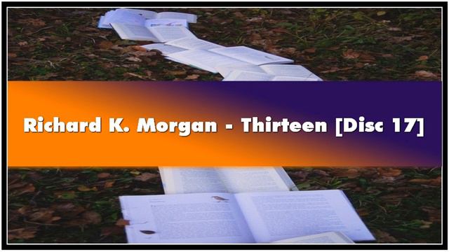 Richard K. Morgan Thirteen [Disc 17] Audiobook смотреть онлайн