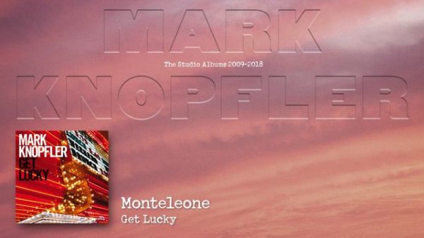 Mark Knopfler - Monteleone (The Studio Albums 2009 – 2018)