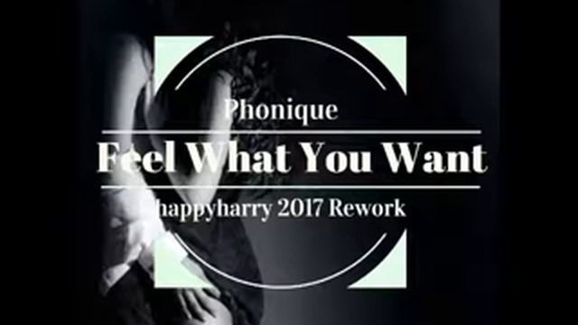 Phonique -Feel What You Want (happyharry Rework 2017)