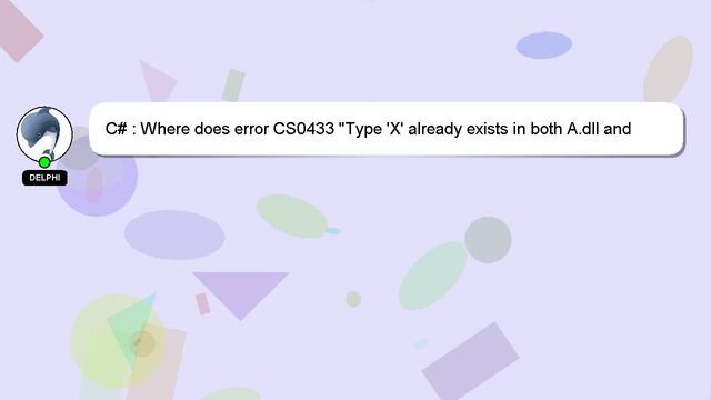 C# : Where does error CS0433 "Type 'X' already exists in both A.dll and B.dll " come from? смотреть онлайн