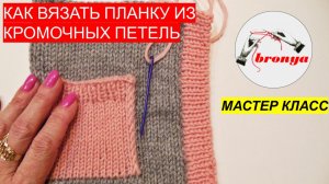 Как вязать планку из кромочных петель.