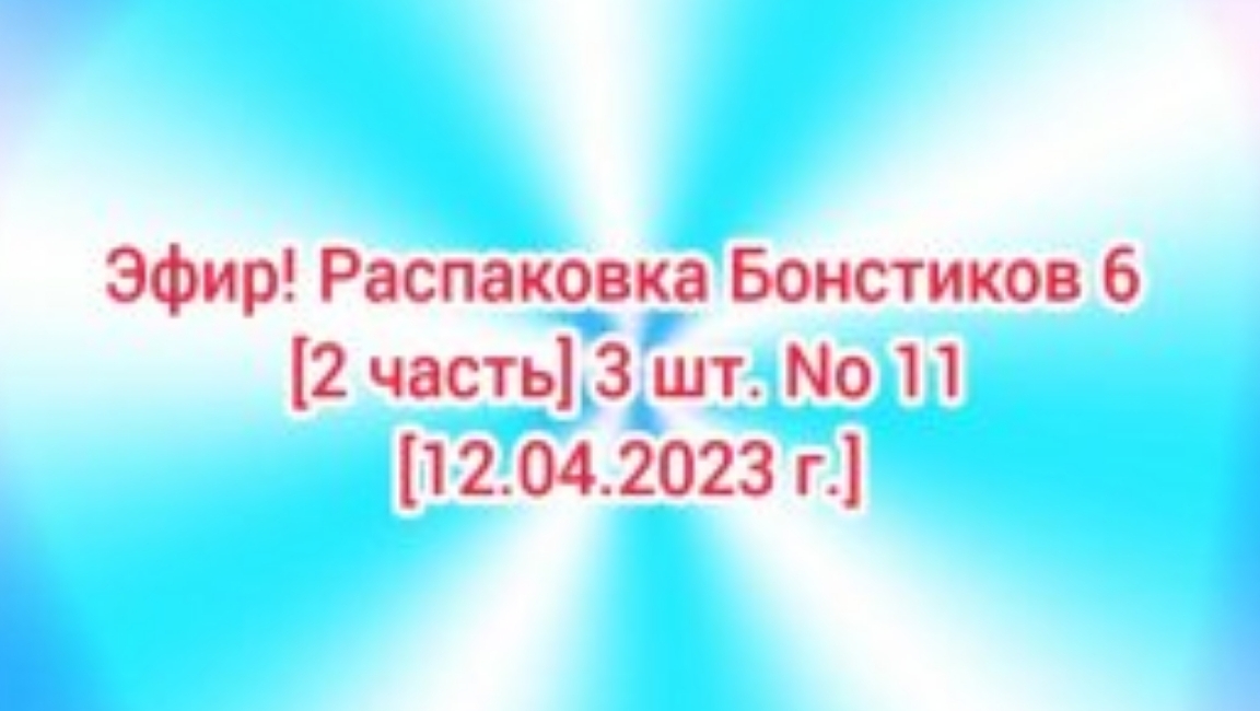 Эфир! Распаковка Бонстиков 6  [2 часть] 3 шт. No 11 [12.04.2023 г.]