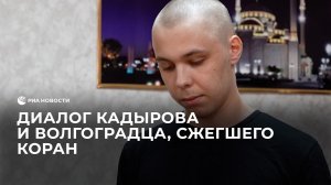 Диалог Кадырова и волгоградца, сжегшего Коран