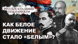 КАК БЕЛОЕ ДВИЖЕНИЕ СТАЛО «БЕЛЫМ»? РУССКОЕ КЛАДБИЩЕ ПОД ПАРИЖЕМ