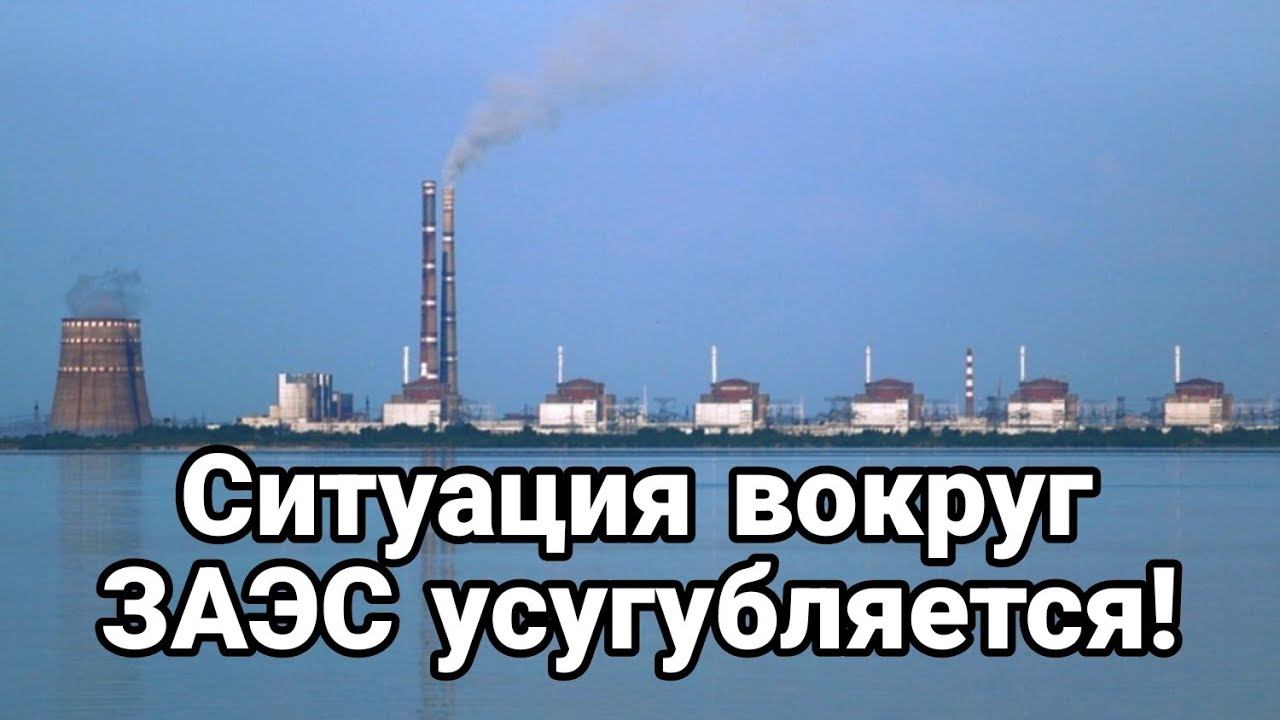 Ситуация В0КРУГ ЗАПОРОЖСКОЙ АЭС УСУГУБЛЯЕТСЯ?
