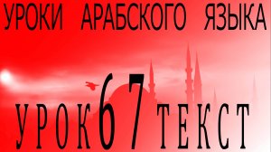 Уроки арабского языка. Урок 67 текст.