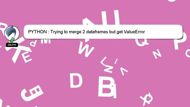 PYTHON : Trying to merge 2 dataframes but get ValueError смотреть онлайн