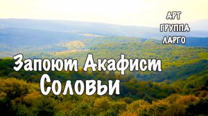 Запоют Акафист Соловьи исполняет Арт-группа Ларго