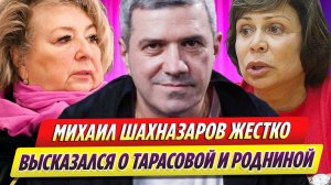 Михаил Шахназаров жестко высказался о Тарасовой и Родниной