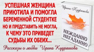 НЕЖДАННО-НЕГАДАННО. Новый жизненный рассказ. Ирина Кудряшова