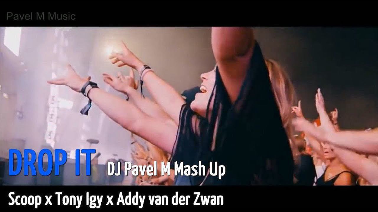 Scoop x Tony Igy x Addy van der Zwan - Drop It (DJ Pavel M Mash Up) смотреть онлайн