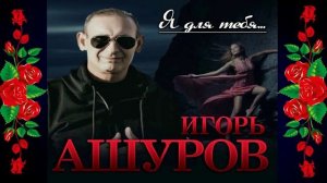 Игорь Ашуров - Для тебя