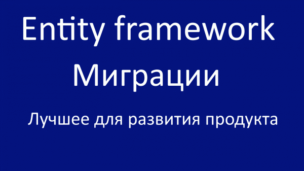 Entity Framework Миграции. Лучшее для развития вашего продукта