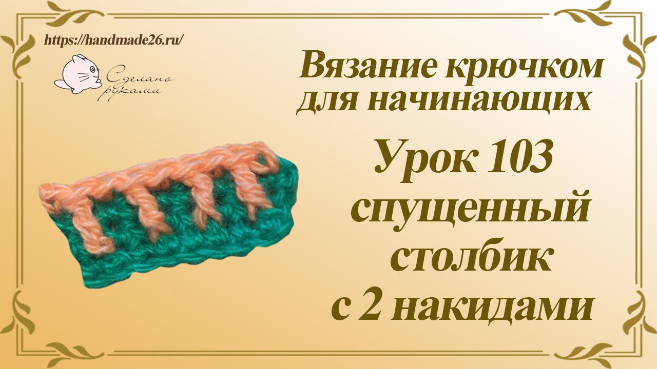 Вязание крючком для начинающих Урок 103 спущенный столбик с 2 накидами смотреть онлайн