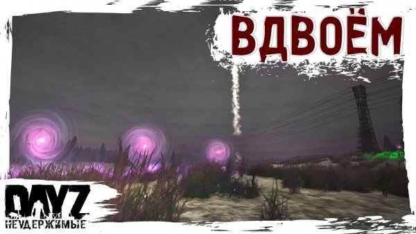 ВДВОЁМ - DayZ НЕУДЕРЖИМЫЕ ✌ АНОМАЛЬСК c @TheArti25 патч 1.23