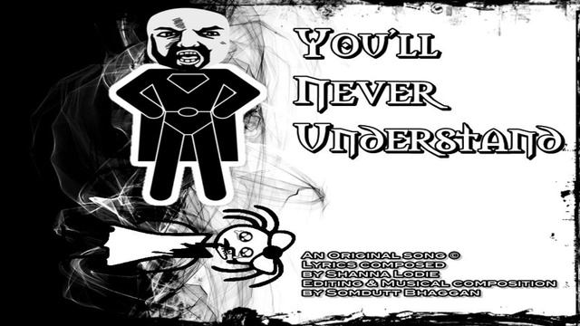 You'll Never Understand (SOMDUNGUS Original Song) Lyrics Composed By Shanna Lodie