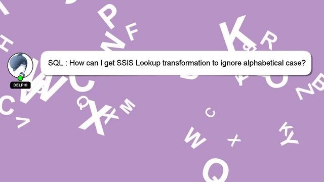SQL : How can I get SSIS Lookup transformation to ignore alphabetical case? смотреть онлайн