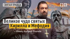 «День рождения русской культуры»: Великое чудо святых Кирилла и Мефодия — отец Андрей Ткачёв